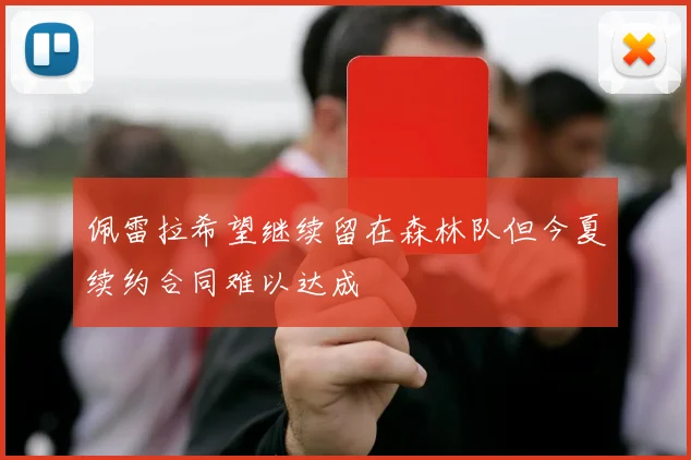 佩雷拉希望继续留在森林队但今夏续约合同难以达成