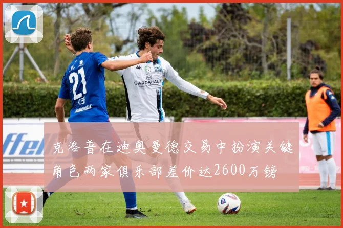 克洛普在迪奥曼德交易中扮演关键角色两家俱乐部差价达2600万镑