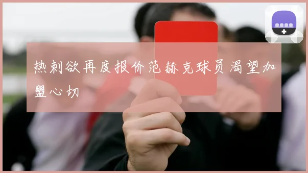 热刺欲再度报价范赫克球员渴望加盟心切
